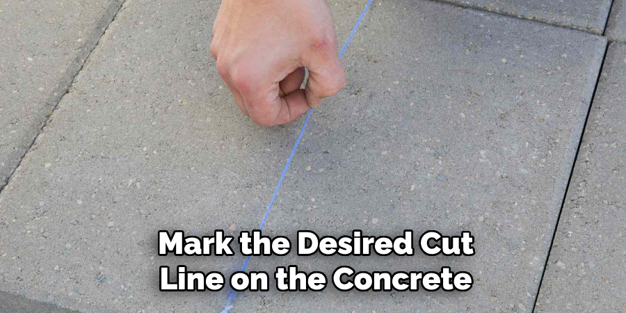 Mark the Desired Cut
Line on the Concrete