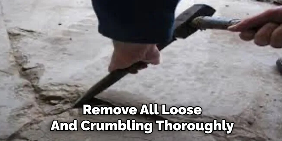  Remove All Loose 
And Crumbling Thoroughly