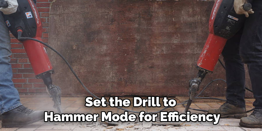 Set the Drill to 
Hammer Mode for Efficiency