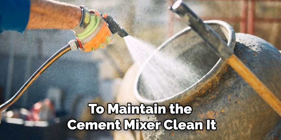 To Maintain the 
Cement Mixer Clean It