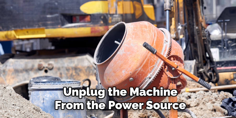  Unplug the Machine
 From the Power Source