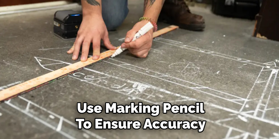 Use Marking Pencil
To Ensure Accuracy