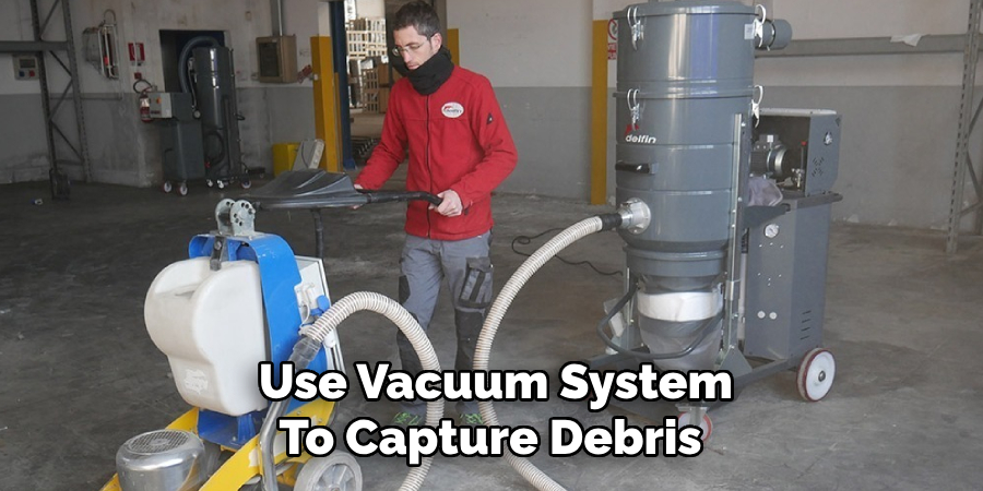 Use Vacuum System
To Capture Debris 
