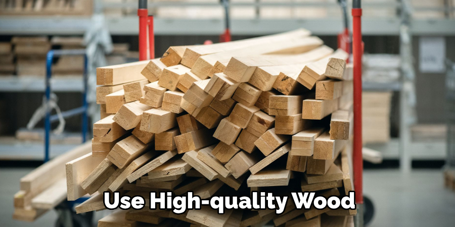 Use High-quality Wood