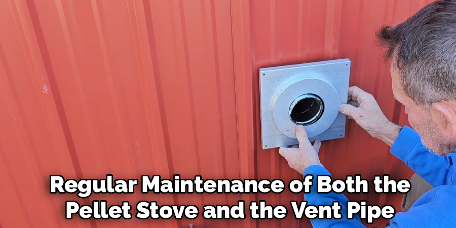 Regular Maintenance of Both the
Pellet Stove and the Vent Pipe