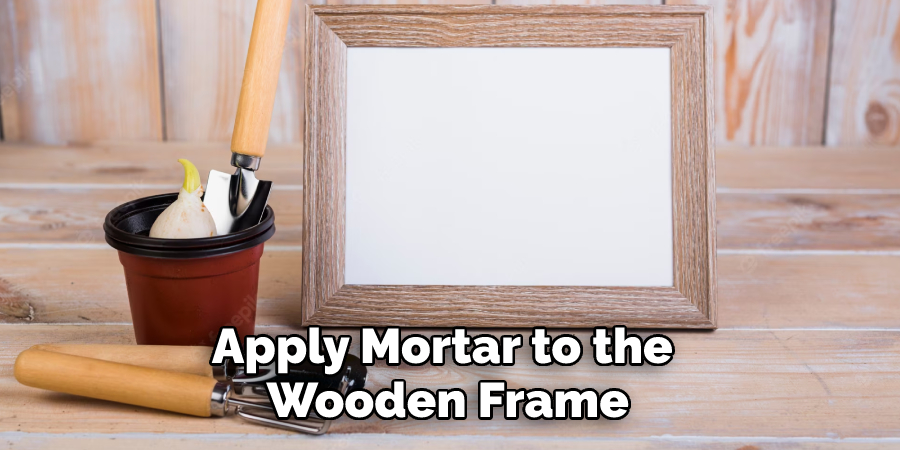 Apply mortar to the wooden frame