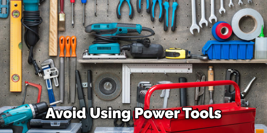 Avoid Using Power Tools