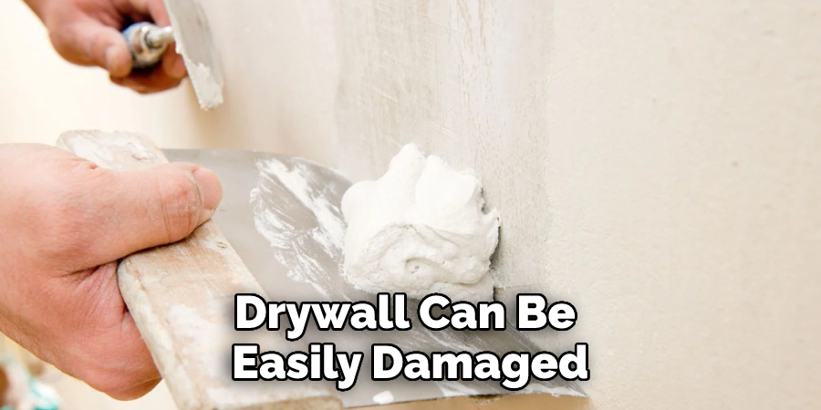 Drywall Can Be Easily Damaged