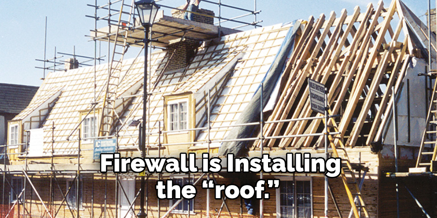 Firewall is Installing the “roof.” 