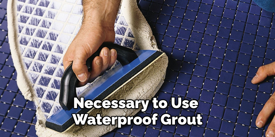 necessary to use waterproof grout