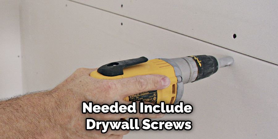 Needed Include Drywall Screws