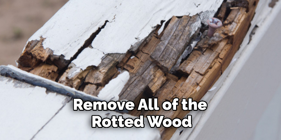 Remove All of the Rotted Wood