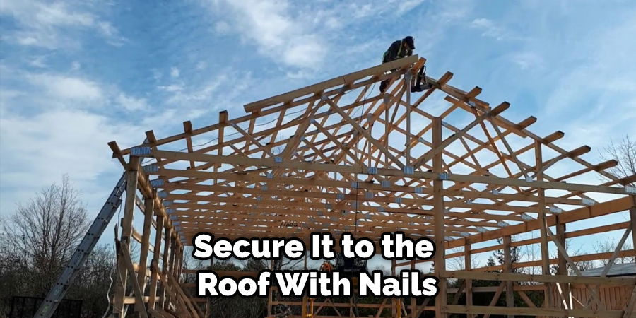 Secure It to the Roof With Nails