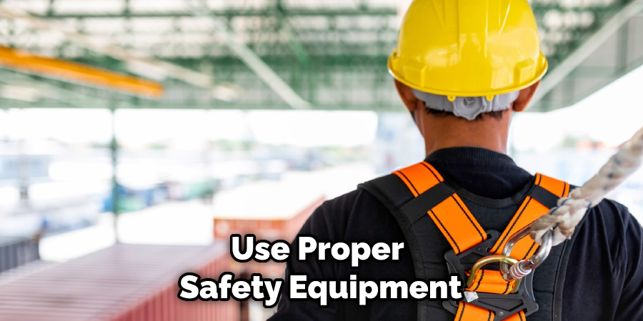 use proper safety equipment