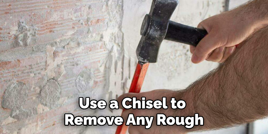 Use a Chisel to Remove Any Rough