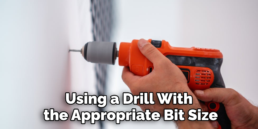 Using a Drill With the Appropriate Bit Size