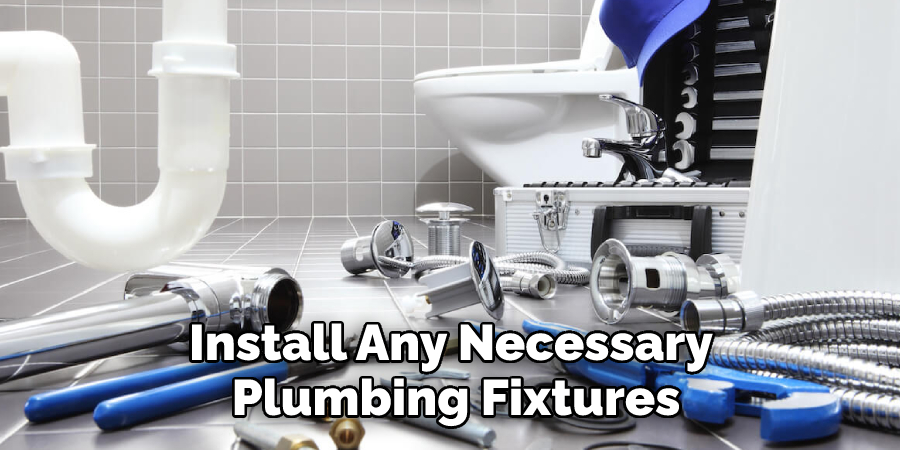 Install Any Necessary Plumbing Fixtures