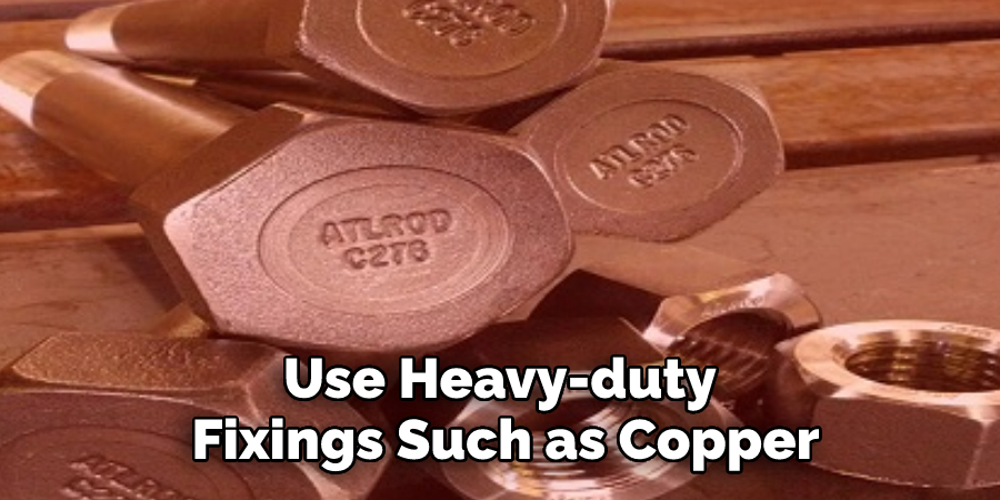 Use Heavy-duty Fixings Such as Copper