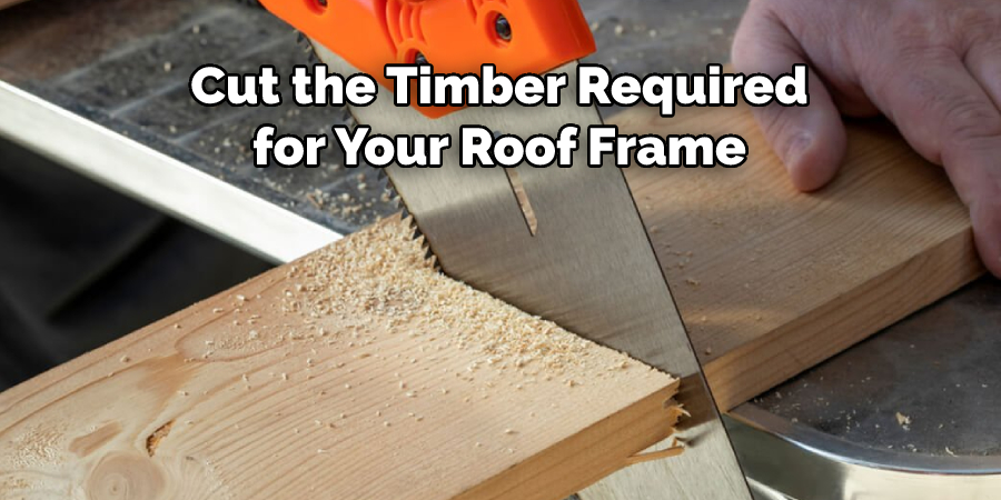 Cut the Timber Required
for Your Roof Frame