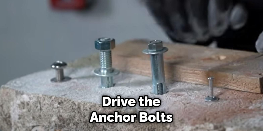 Drive the Anchor Bolts