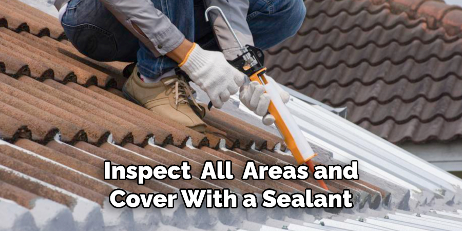 Inspect All Areas and Cover With a Sealant