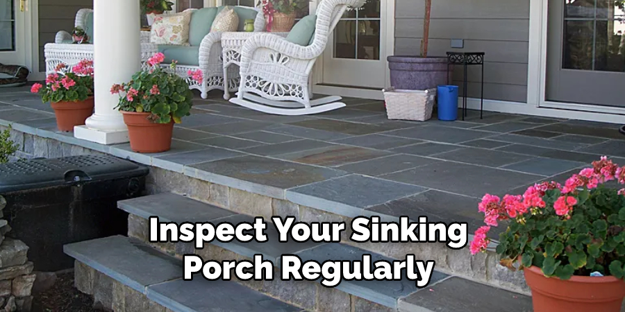 Inspect Your Sinking
Porch Regularly