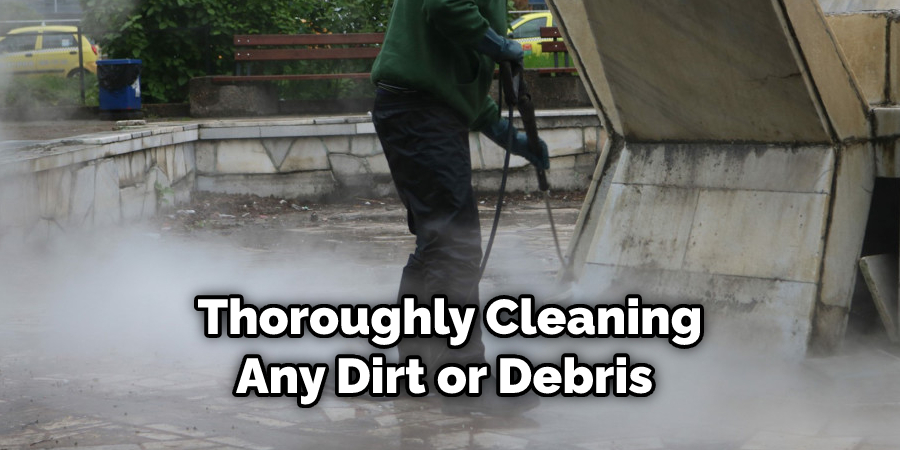 Thoroughly Cleaning Any Dirt or Debris 