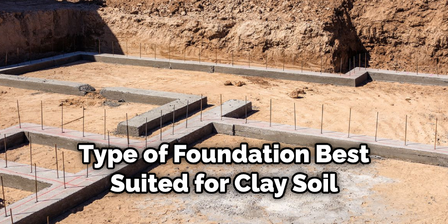 Type of Foundation Best Suited for Clay Soil