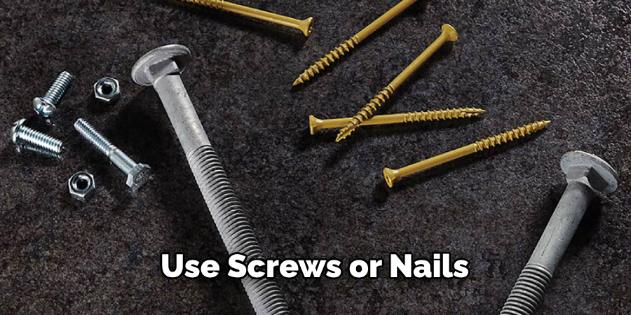 Use Screws or Nails