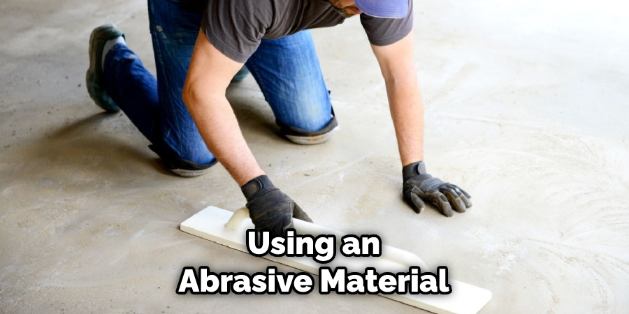 Using an Abrasive Material