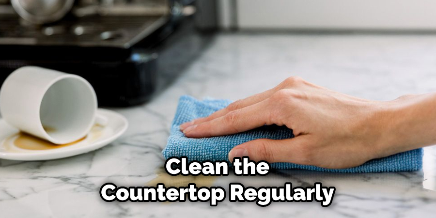 Clean the Countertop Regularly