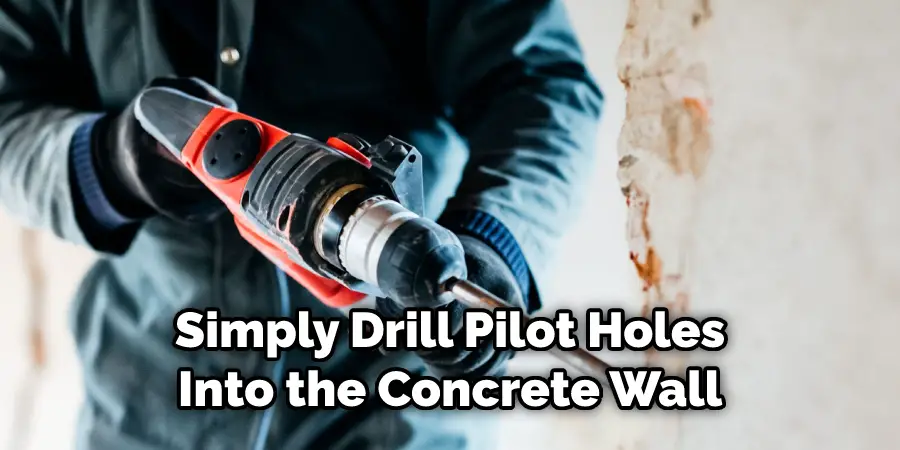 Simply Drill Pilot Holes Into the Concrete Wall