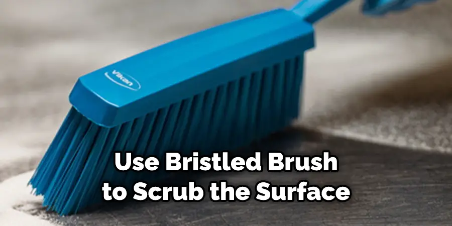 Use Bristled Brush to Scrub the Surface
