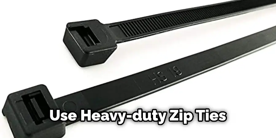 Use Heavy-duty Zip Ties