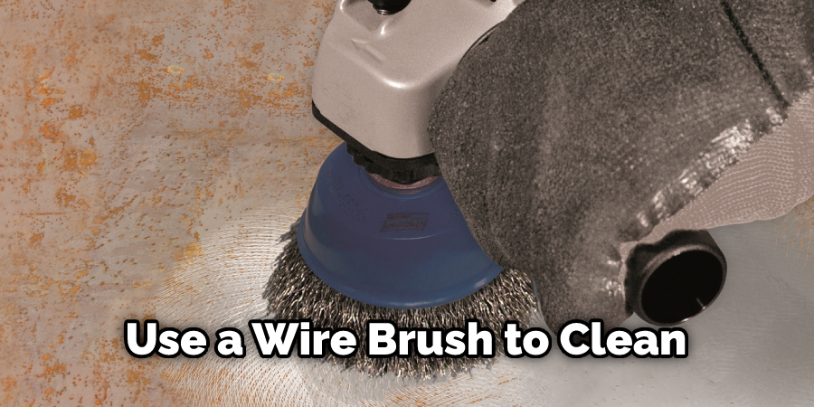 Use a Wire Brush to Clean