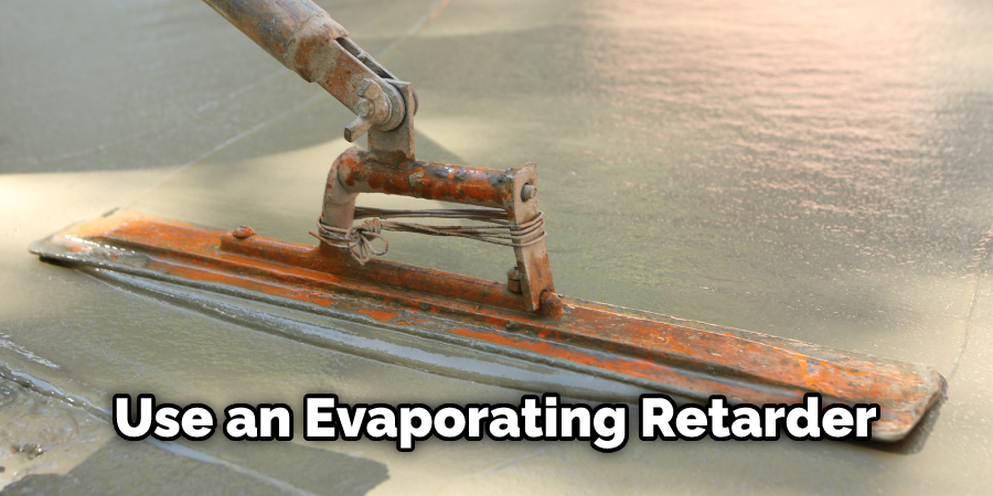 Use an Evaporating Retarder