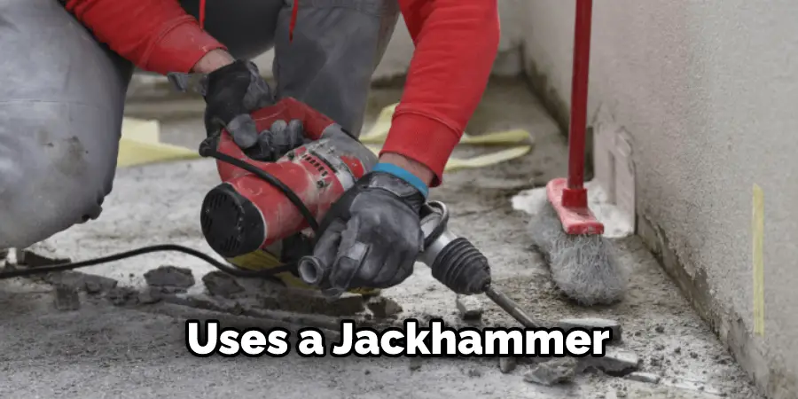 Uses a Jackhammer