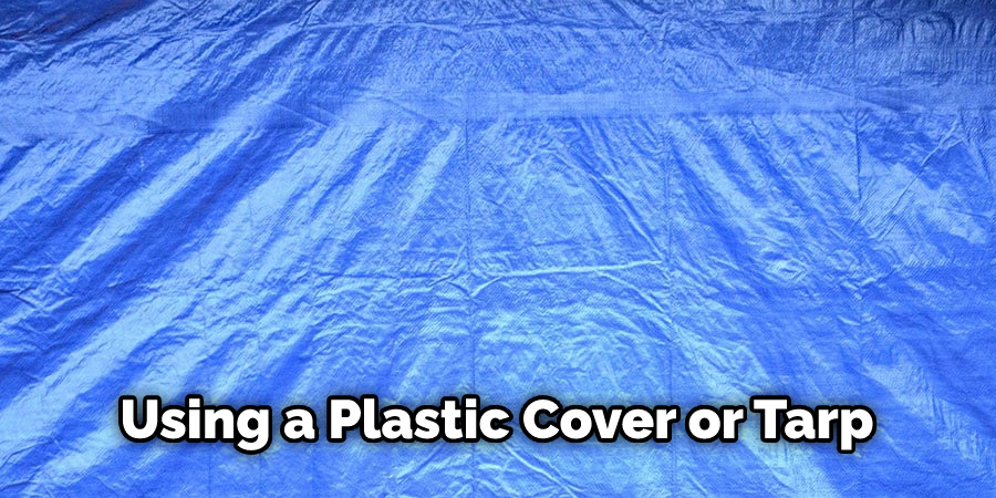 Using a Plastic Cover or Tarp