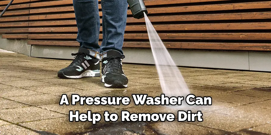 A Pressure Washer Can Help to Remove Dirt