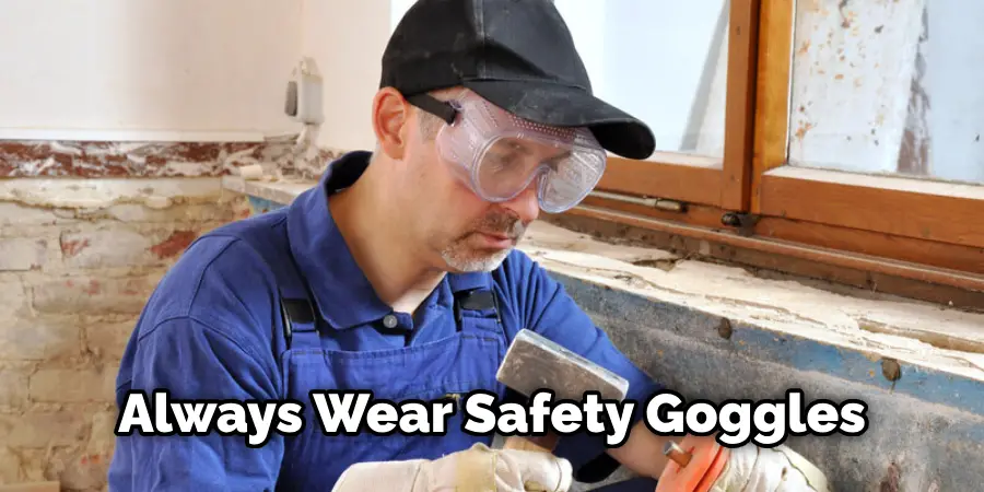 Always wear safety goggle