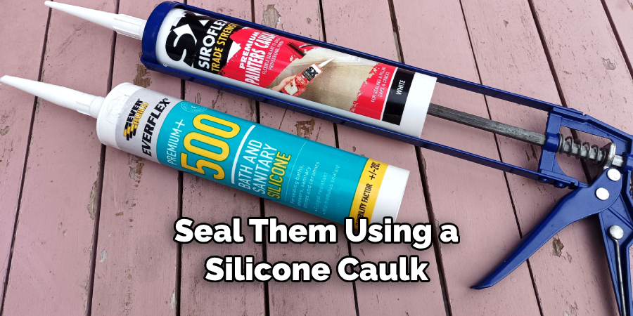 Seal Them Using a Silicone Caulk