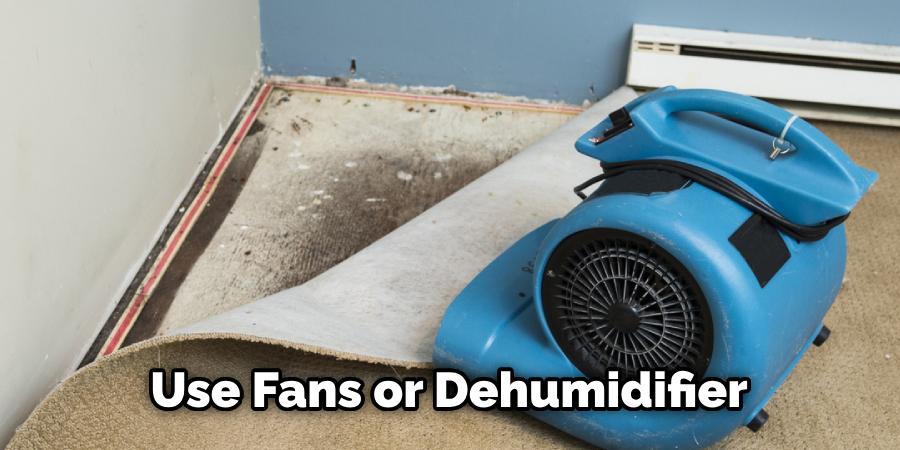 Use Fans or Dehumidifier