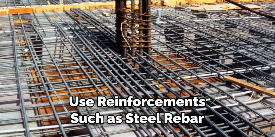 Use Reinforcements Such as Steel Rebar