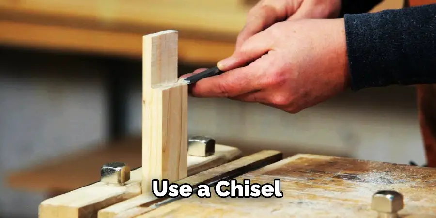 Use a Chisel