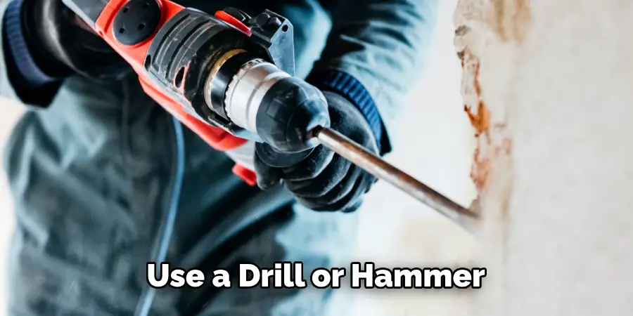 Use a Drill or Hammer