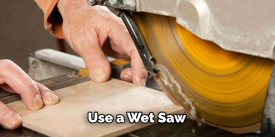 Use a Wet Saw