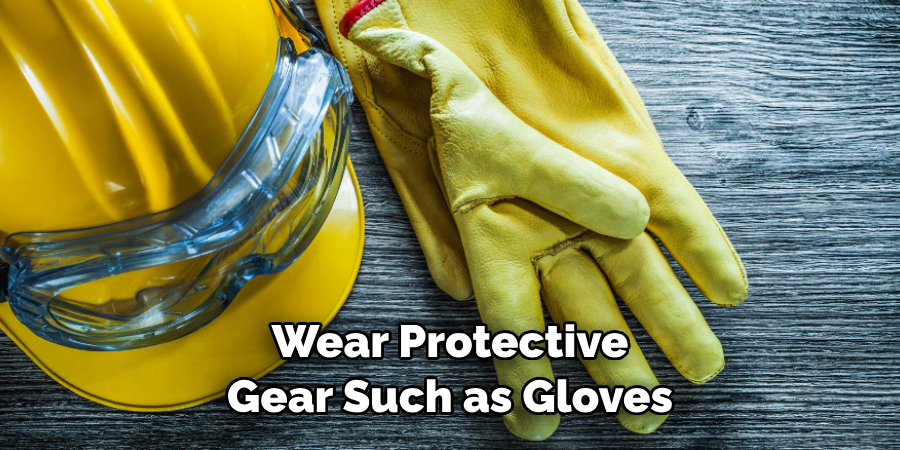 Wear Protective Gear Such as Gloves