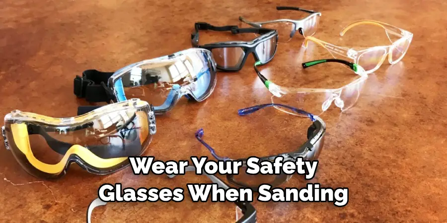 Wear Your Safety Glasses When Sanding