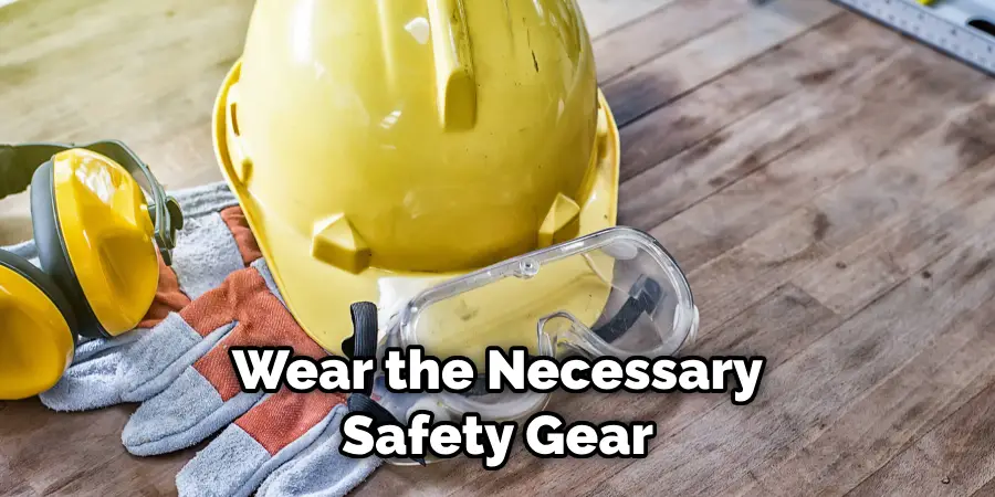 Wear the Necessary Safety Gear