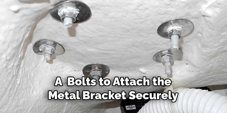 A  Bolts to Attach the Metal Bracket Securely